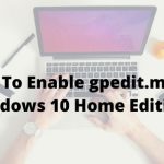 How To Enable gpedit.msc In Windows 10 Home Edition